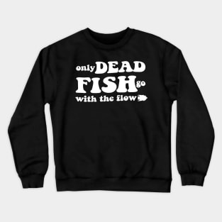 Only dead fish go with the flow - white text Crewneck Sweatshirt